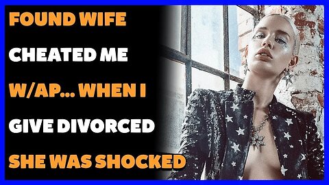 Found Wife Cheated Me W/AP… When I Give Divorced She Was Shocked….(Reddit Cheating)