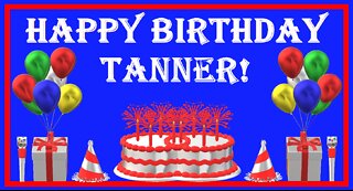 Happy Birthday 3D - Happy Birthday Tanner - Happy Birthday To You - Happy Birthday Song