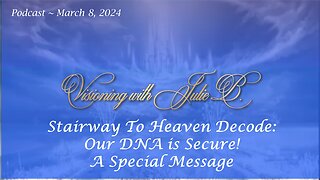 Podcast 03.08.24: Stairway to Heaven Decode: Our DNA is Secure! A Special Message