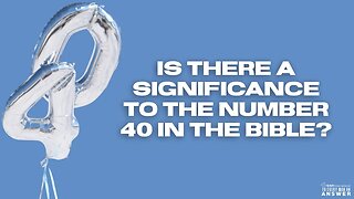 Is There a Significance to the Number 40 in the Bible?