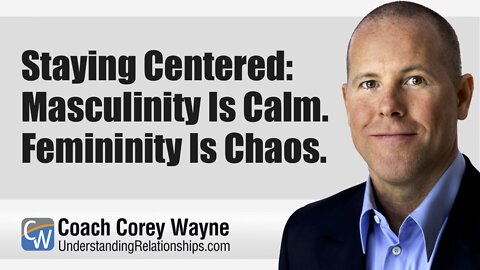 Staying Centered: Masculinity Is Calm. Femininity Is Chaos