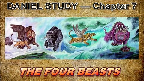 Daniel Study -- Chapter 7 --- The Four Beasts