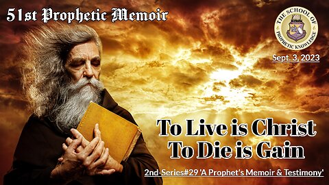 To Live is Christ, To Die is Gain - 51st Prophetic Memoir 2nd-Series#29