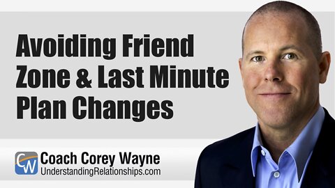 Avoiding Friend Zone & Last Minute Plan Changes