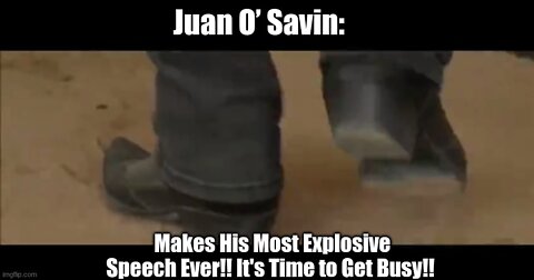 Juan O’Savin: Makes His Most Explosive Speech Ever!! It's Time to Get Busy!!