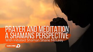 Prayer And Meditation A Shamans Perspective With Initiated Shaman Shane McLeay