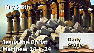 Daily Study May 25th || Jesus the Christ Matthew 24 1-24 || The Destruction of Desolation