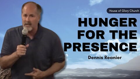 Hunger For The Presence | Dennis Reanier | House of Glory Church