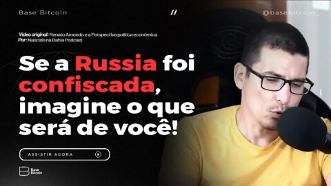 RENATO AMOEDO | Se a Russia foi confiscada, imagine o que será de você! - Base Bitcoin