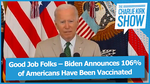 Good Job Folks – Biden Announces 106% of Americans Have Been Vaccinated