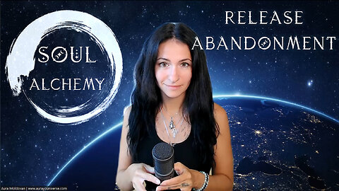 Soul Alchemy - Begin to Release Abandonment
