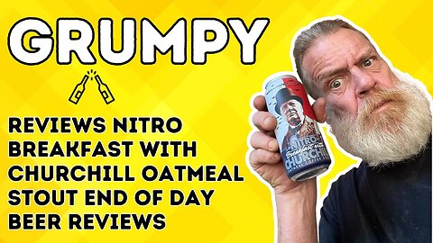 Grumpy Reviews Nitro Breakfast with Churchill Oatmeal Stout from End of the Day Beer Reviews