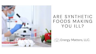 Are Synthetic Foods Making You Ill?