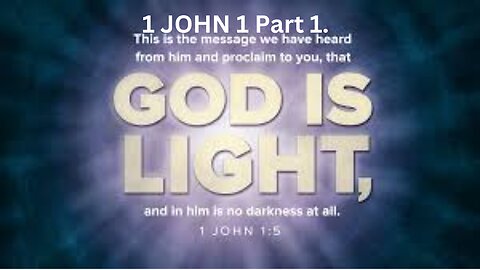 1 JOHN 1. Part 1. GOD is light and in HIM there is no darkness.