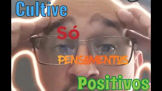 Cultive Somente Pensamentos Positivos HOJE E SEMPRE!!