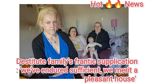 Destitute family's frantic supplication: 'we've endured sufficient, we merit a pleasant house'