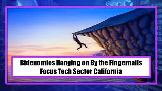 Bidenomics Hanging on By the Fingernails - Focus Tech Sector California?