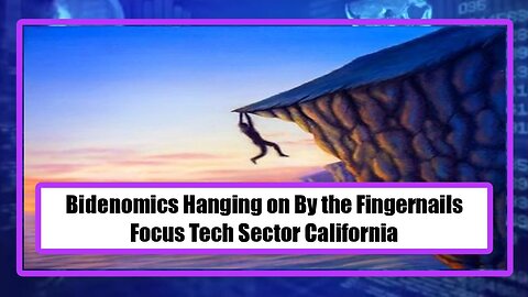 Bidenomics Hanging on By the Fingernails - Focus Tech Sector California?