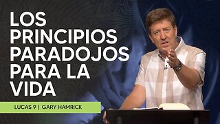 Los Principios Paradojos para la vida | Lucas 9 | Gary Hamrick