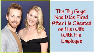 The Try Guys’ Ned Was Fired After He Cheated on His Wife With His Employee—The Drama Explained