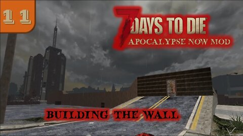 Building The Wall -- 7 Days to Die Gameplay | Apocalypse Now Mod | Ep 11