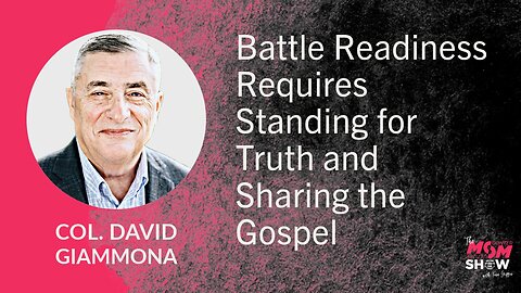 Ep. 631 - Battle Readiness Requires Standing for Truth and Sharing the Gospel - Col. David Giammona