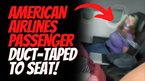 American Airlines Passenger Duct-Taped to Seat & Mouth Sealed Shut After Trying to Open Plane Door!