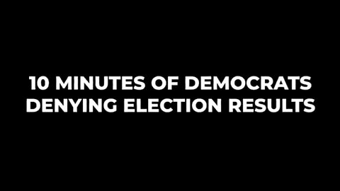 10 Minutes of Democrats Denying Election Results