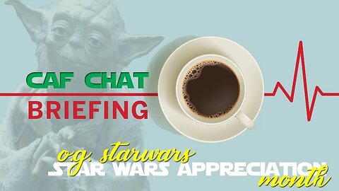 CAF CHAT BRIEFING || Star Wars Appreciation Month and more