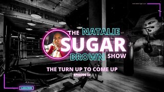 The Turn Up To Come Up Episode 33 | The Sugar Show with Natalie Brown | Talkin Fight