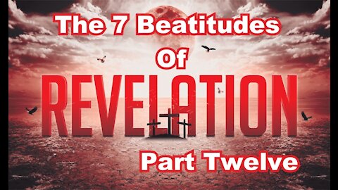 The Last Days Pt 239 - The Seven Beatitudes - Pt 12