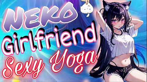 ASMR ROLEPLAY 😻 Neko Girlfriend Gives you a special Yoga Session 💝 [Use Earphones] purrs