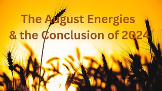 The August Energies & the Conclusion of 2024 ∞The 9D Arcturian Council, Channeled by Daniel Scranton