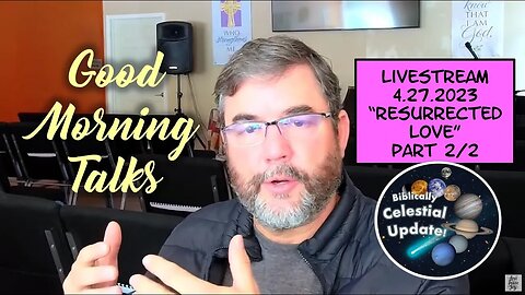 Good Morning Talk on April 27th, 2023 - "Resurrected Love" Part 2/2 with Celestial update!
