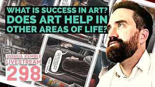 What is Success In Art? Does Art Help in Other Areas of Life? -Joshua Kemble Livestream 298