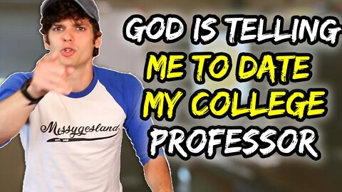 God is telling me to date my college professor…