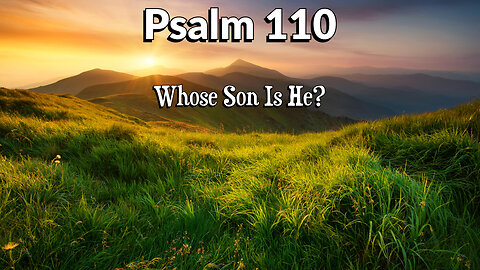 Psalm 110 - Whose Son Is He?