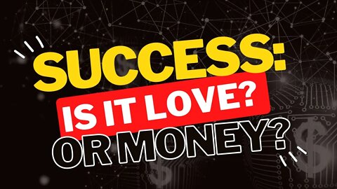 Success: Is it Love or Money?