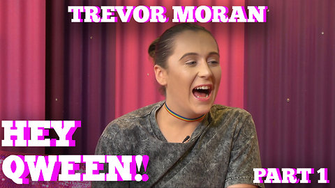 TREVOR MORAN on HEY QWEEN! with Jonny McGovern Part 1