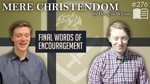 Episode 276: Final Words of Encouragement (Mere Christendom | Ch. 16, 17, 19)