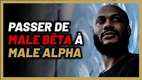 Est-ce que l’on peut passer de mâle Bêta à Male alpha ?