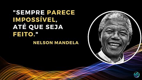 NELSON MANDELA: Sempre parece IMPOSSÍVEL, até que seja FEITO