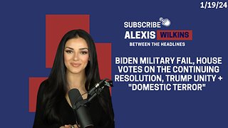 Between The Headlines with Alexis Wilkins - Biden Military Fail, House Votes, Trump Unity + "Terror"