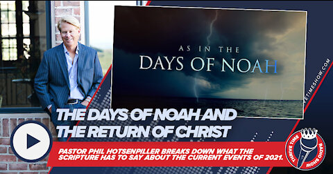 The Days of Noah and the Return of Christ with Pastor Phil Hotsenpiller