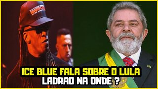 ICE BLUE RACIONAIS RESPONDE SE O LULA É REALMENTE L4DRÃ0