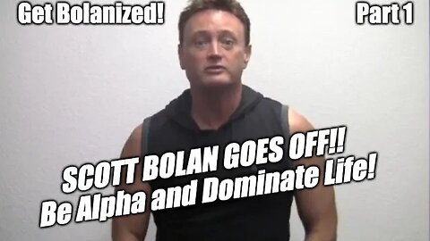 Get Bolanized! Part 1 - Scott Bolan shares How To Be Alpha and Dominate Life!