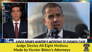 Judge Denies All Eight Motions Made by Hunter Biden's Attorneys