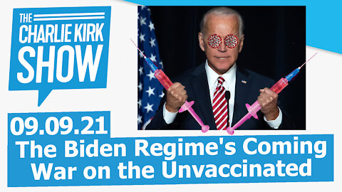 The Biden Regime's Coming War on the Unvaccinated | The Charlie Kirk Show LIVE 09.09.21