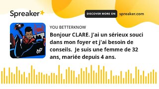 Bonjour CLARE. J'ai un sérieux souci dans mon foyer et j'ai besoin de conseils. Je suis une femme d