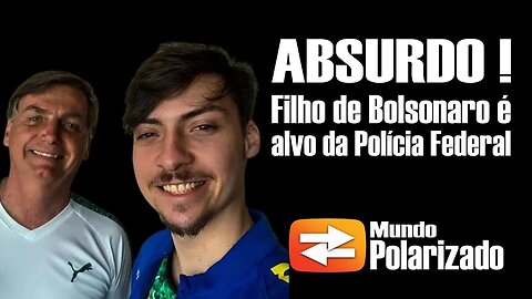 ABSURDO! Filho de Bolsonaro é Alvo de Polícia Federal | Mundo Polarizado News